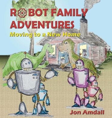 Cover for Jon Amdall · Robot Family Adventures: Moving to a New Home - Robot Family Adventures (Hardcover Book) (2020)