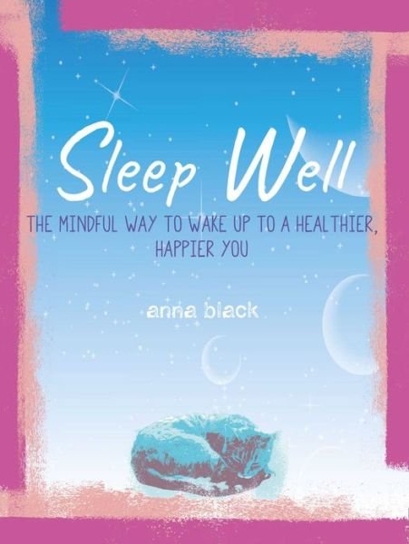 Cover for Anna Black · Sleep Well: The Mindful Way to Wake Up to a Healthier, Happier You (Hardcover Book) (2020)