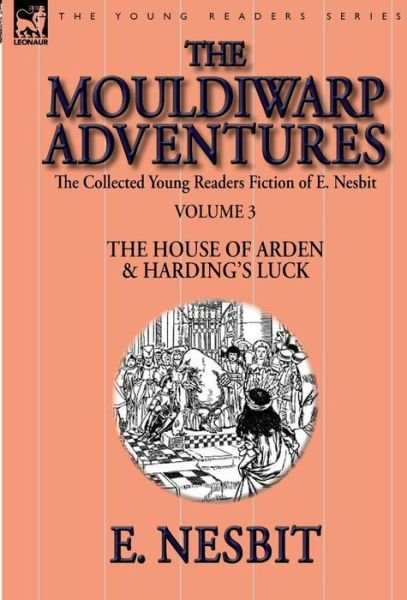 Cover for E Nesbit · The Collected Young Readers Fiction of E. Nesbit-Volume 3: The Mouldiwarp Adventures-The House of Arden &amp; Harding's Luck (Hardcover Book) (2014)