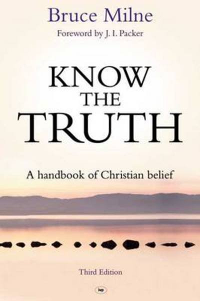 Cover for Milne, Bruce (Author) · Know the Truth: A Handbook Of Christian Belief (Paperback Book) [3 Revised edition] (2014)