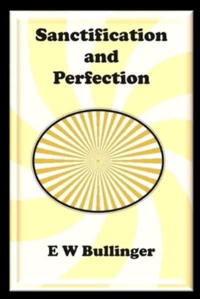 Sanctification and Perfection - E W Bullinger - Books - Open Bible Trust - 9781783645039 - November 5, 2018