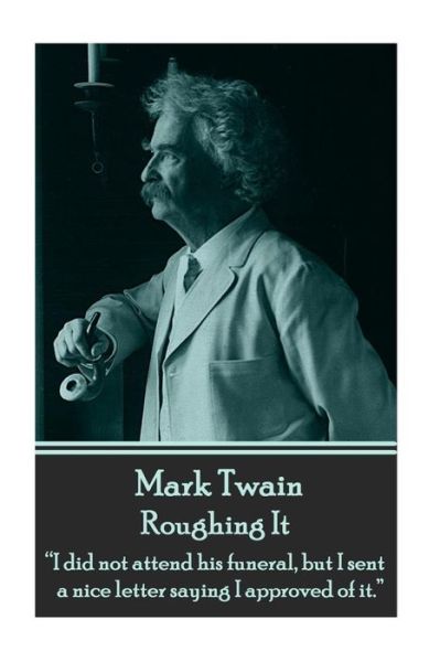 Cover for Mark Twain · Mark Twain - Roughing It: &quot;I Did Not Attend His Funeral, but I Sent a Nice Letter Saying I Approved of It.&quot;  (Paperback Book) (2014)