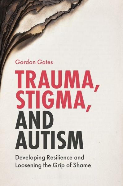 Cover for Gordon Gates · Trauma, Stigma, and Autism: Developing Resilience and Loosening the Grip of Shame (Pocketbok) (2019)