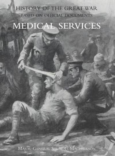 Cover for Sir Major General W G MacPherson · Medical (Campaign) Services Vol 3 (official History of the Great War Based on Official Documents) (Paperback Book) (2015)