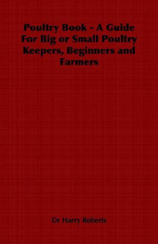 Poultry Book - a Guide for Big or Small Poultry Keepers, Beginners and Farmers - Harry Roberts - Books - Read Country Book - 9781846641039 - April 12, 2006