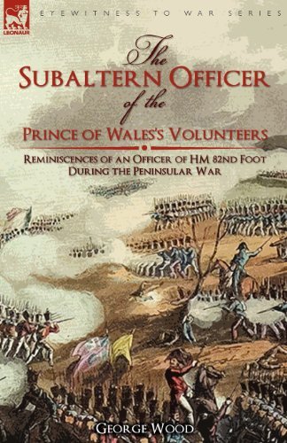 Cover for George Wood · The Subaltern Officer of the Prince of Wales's Volunteers: the Reminiscences of an Officer of HM 82nd Foot During the Peninsular War (Paperback Bog) (2010)