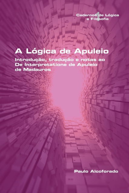 Cover for Paulo Alcoforado · A Logica de Apuleio. Introducao, traducao e notas ao De Interpretatione de Apuleio de MadaurosA Logica de Apuleio. Introducao, traducao e notas ao De Interpretatione de Apuleio de Madauros (Paperback Bog) (2016)