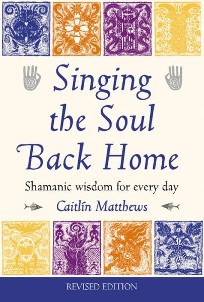 Cover for Caitlin Matthews · Singing the Soul Back Home: Shamanic wisdom for every day (Paperback Book) [New edition] (2002)