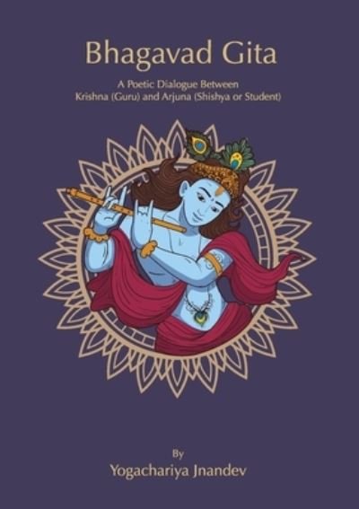 Cover for Yogachariya Jnandev · Bhagavad Gita: A Poetic Dialogue Between  Krishna (Guru) and Arjuna (Shishya or Student) (Paperback Book) [Large type / large print edition] (2021)