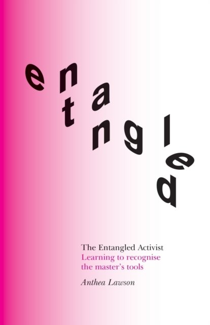 Cover for Anthea Lawson · The Entangled Activist: Learning to recognise the master's tools (Taschenbuch) (2021)