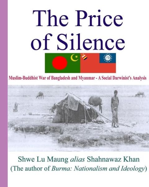 Cover for Shwe Lu Maung alias Shahnawaz Khan · The Price of Silence-Muslim-Buddhist War of Bangladesh and Myanmar-A Social Darwinist's Analysis (Taschenbuch) (2005)