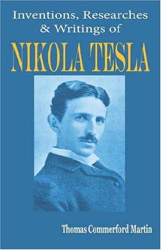 Nikola Tesla: His Inventions, Researches and Writings - Thomas Commerford Martin - Books - Merchant Books - 9781933998039 - May 5, 2006