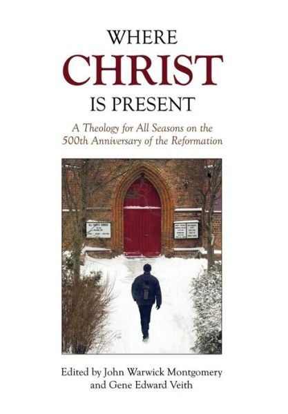 Cover for Gene Edward Veith · Where Christ is Present: a Theology for All Seasons on the 500th Anniversary of the Reformation (Innbunden bok) (2015)