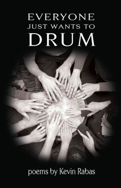 Everyone Just Wants to Drum - Kevin Rabas - Books - Spartan Press - 9781950380039 - March 18, 2019