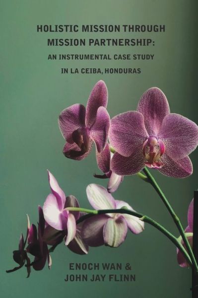 Cover for John Jay Flinn · Holistic Mission through Mission Partnership: An Instrumental Case Study in La Ceiba, Honduras - Relational (Paperback Book) (2021)