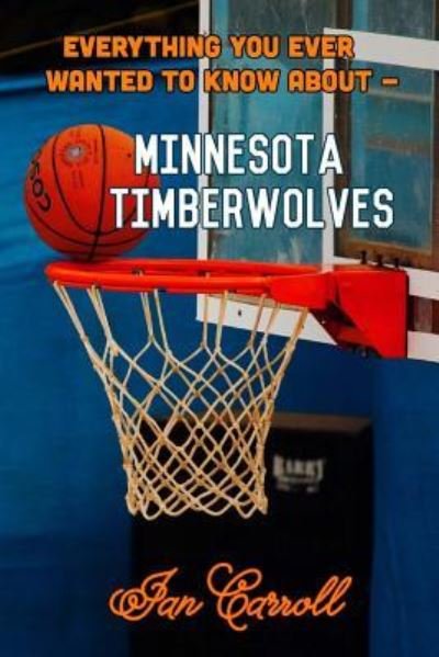 Cover for Ian Carroll · Everything You Ever Wanted to Know About Minnesota Timberwolves (Paperback Book) (2017)