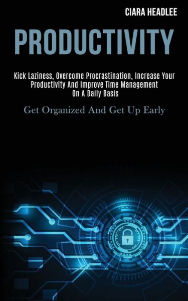 Cover for Ciara Headlee · Productivity: Kick Laziness, Overcome Procrastination, Increase Your Productivity and Improve Time Management on a Daily Basis (Get Organized and Get Up Early) (Paperback Book) (2020)