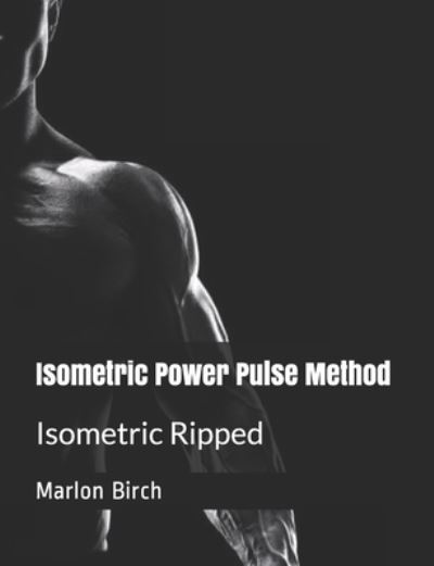 Cover for Marlon Birch · Isometric Power Pulse Method: Isometric Ripped Series - Isometric Ripped (Paperback Book) (2020)