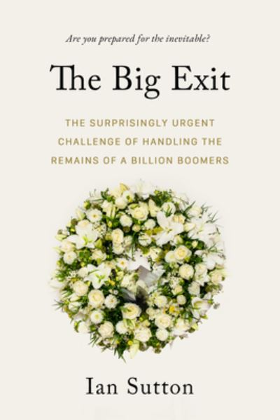 Whereafter: The Surprisingly Complex Problem of Disposing of the Bodies of a Billion Boomers - Ian Sutton - Książki - The Sutherland House Inc. - 9781990823039 - 18 maja 2023