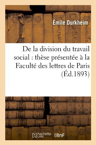 Cover for Emile Durkheim · De La Division Du Travail Social: These Presentee a La Faculte Des Lettres De Paris (Ed.1893) (French Edition) (Paperback Book) [French edition] (2012)