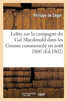 Cover for Philippe de Segur · Lettre Sur La Campagne Du Gal MacDonald Dans Les Grisons (Paperback Book) (2017)