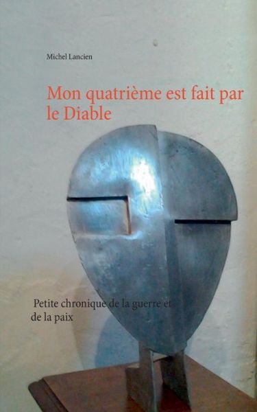 Mon Quatrième Est Fait Par Le Diable - Michel Lancien - Libros - Books On Demand - 9782322012039 - 11 de diciembre de 2014