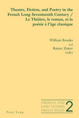 Theatre, Fiction, and Poetry in the French Long Seventeenth Century Le Theatre, Le Roman, Et La Poesie a L'age Classique - Medieval and Early Modern French Studies - - Books - Verlag Peter Lang - 9783039111039 - October 29, 2007