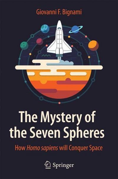 The Mystery of the Seven Spheres: How Homo sapiens will Conquer Space - Giovanni F. Bignami - Livros - Springer International Publishing AG - 9783319170039 - 25 de junho de 2015