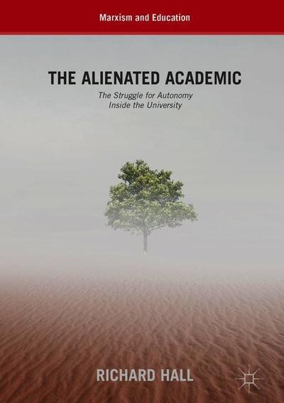 Cover for Richard Hall · The Alienated Academic: The Struggle for Autonomy Inside the University - Marxism and Education (Hardcover bog) [1st ed. 2018 edition] (2018)