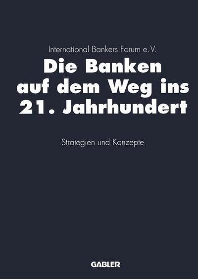Cover for International Bankers Forum E V (Hrsg ) · Die Banken auf dem Weg ins 21. Jahrhundert (Taschenbuch) [Softcover reprint of the original 1st ed. 1996 edition] (2012)