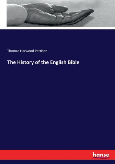 The History of the English Bible - Thomas Harwood Pattison - Bücher - Hansebooks - 9783337172039 - 25. Juli 2017