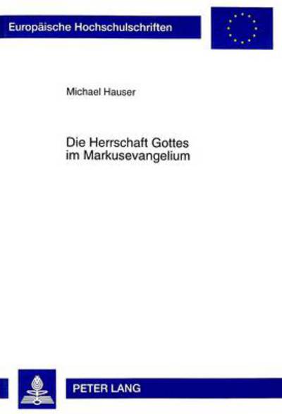 Cover for Hauser, Michael, PhD, Lpc · Die Herrschaft Gottes Im Markusevangelium - Europaeische Hochschulschriften / European University Studie (Paperback Book) (1998)