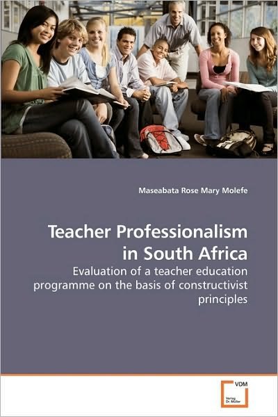 Cover for Maseabata  Rose Mary Molefe · Teacher Professionalism in South Africa: Evaluation of a Teacher Education Programme on the Basis of Constructivist Principles (Paperback Book) (2010)