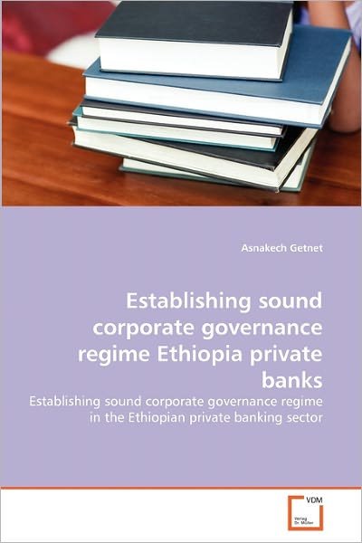 Cover for Asnakech Getnet · Establishing Sound Corporate Governance Regime Ethiopia Private Banks: Establishing Sound Corporate Governance Regime in the Ethiopian Private Banking Sector (Pocketbok) (2011)