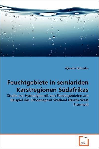 Cover for Aljoscha Schrader · Feuchtgebiete in Semiariden Karstregionen Südafrikas: Studie Zur Hydrodynamik Von Feuchtgebieten Am Beispiel Des Schoonspruit Wetland (North-west Province) (German Edition) (Taschenbuch) [German edition] (2011)