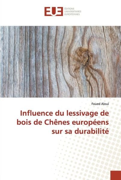 Cover for Foued Aloui · Influence du lessivage de bois de Chenes europeens sur sa durabilite (Taschenbuch) (2020)