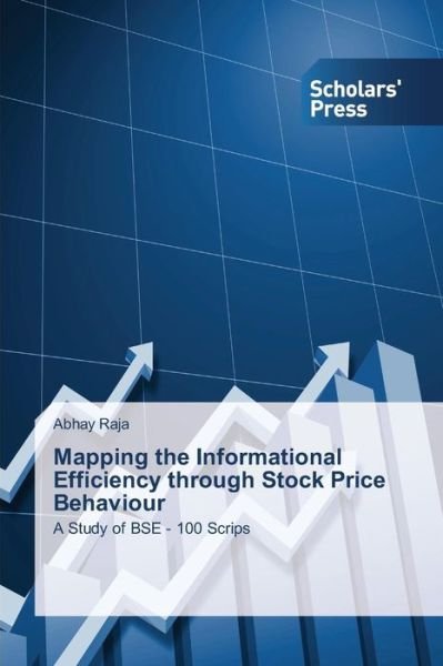 Cover for Abhay Raja · Mapping the Informational Efficiency Through Stock Price Behaviour: a Study of Bse - 100 Scrips (Pocketbok) (2014)