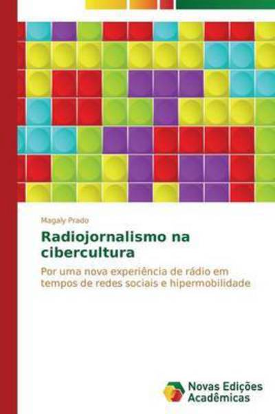 Radiojornalismo Na Cibercultura - Prado Magaly - Kirjat - Novas Edicoes Academicas - 9783639896039 - perjantai 27. helmikuuta 2015