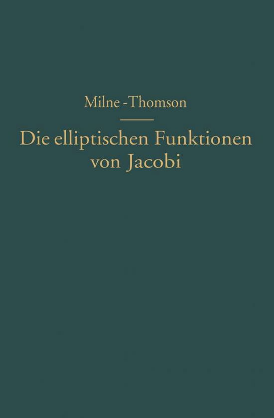 Cover for L M Milne-Thomson · Die Elliptischen Funktionen Von Jacobi: Funfstellige Tafeln, Mit Differenzen, Von Sn U, Cn U Dn U Mit Den Naturlichen Zahlen ALS Argument, Nach Werten Von M (= K2) Rangiert, Nebst Formeln Und Kurven (Paperback Book) [Softcover Reprint of the Original 1st 1931 edition] (1931)