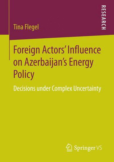 Tina Flegel · Foreign Actors' Influence on Azerbaijan's Energy Policy: Decisions under Complex Uncertainty (Pocketbok) [1st ed. 2016 edition] (2015)