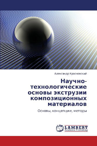 Cover for Aleksandr Krasnovskiy · Nauchno-tekhnologicheskie Osnovy Ekstruzii Kompozitsionnykh Materialov: Osnovy, Kontseptsii, Metody (Paperback Book) [Russian edition] (2012)