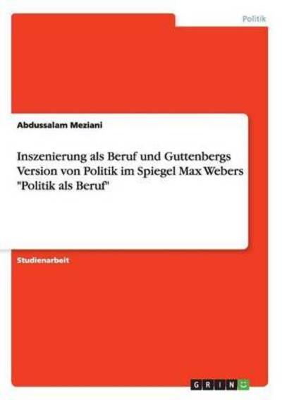 Cover for Abdussalam Meziani · Inszenierung als Beruf und Guttenbergs Version von Politik im Spiegel Max Webers Politik als Beruf (Paperback Book) (2015)