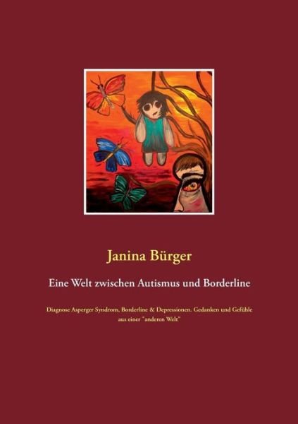 Janina Burger · Eine Welt zwischen Autismus und Borderline: Diagnose Asperger Syndrom, Borderline & Depressionen. Gedanken und Gefuhle aus einer anderen Welt (Pocketbok) [German edition] (2016)