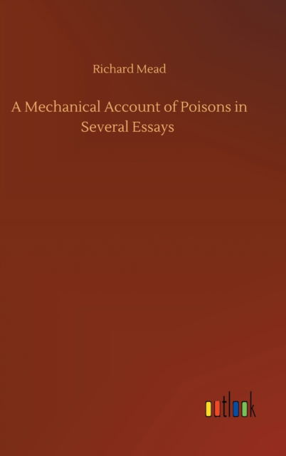 A Mechanical Account of Poisons in Several Essays - Richard Mead - Książki - Outlook Verlag - 9783752445039 - 16 sierpnia 2020