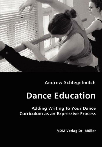 Dance Education - Adding Writing to Your Dance Curriculum As an Expressive Process - Andrew Schlegelmilch - Books - VDM Verlag Dr. Mueller e.K. - 9783836426039 - August 28, 2007