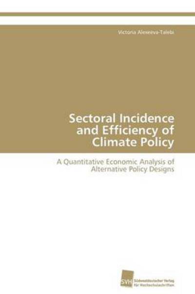 Cover for Victoria Alexeeva-talebi · Sectoral Incidence  and Efficiency of  Climate Policy: a Quantitative Economic Analysis of  Alternative Policy Designs (Paperback Book) (2011)