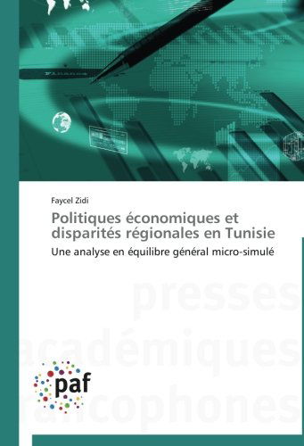 Cover for Faycel Zidi · Politiques Économiques et Disparités Régionales en Tunisie: Une Analyse en Équilibre Général Micro-simulé (Taschenbuch) [French edition] (2018)