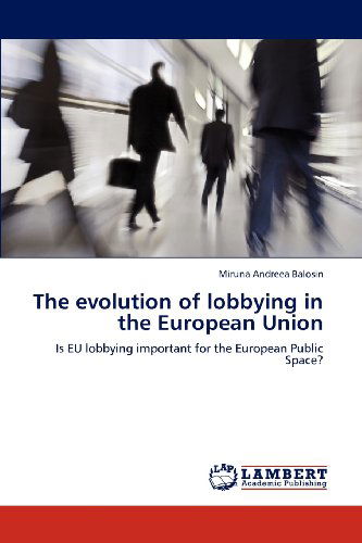 Cover for Miruna Andreea Balosin · The Evolution of Lobbying in the European Union: is Eu Lobbying Important for the European Public Space? (Paperback Book) (2012)