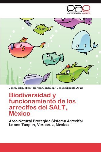 Cover for Jesús Ernesto Arias · Biodiversidad Y Funcionamiento De Los Arrecifes Del Salt, México: Área Natural Protegida Sistema Arrecifal Lobos-tuxpan, Veracruz, México (Paperback Book) [Spanish edition] (2013)