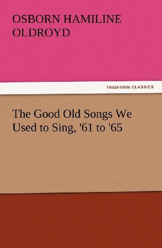 The Good Old Songs We Used to Sing, '61 to '65 (Tredition Classics) - Osborn H. (Osborn Hamiline) Oldroyd - Books - tredition - 9783847233039 - February 24, 2012
